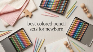 best colored pencil sets for newborn